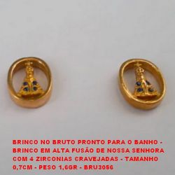 BRINCO NO BRUTO PRONTO PARA O BANHO - BRINCO EM ALTA FUSÃO DE NOSSA SENHORA COM 4 ZIRCONIAS CRAVEJADAS - TAMANHO  0,7CM - PESO 1,6GR - BRU3056