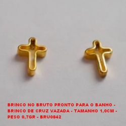BRINCO NO BRUTO PRONTO PARA O BANHO -  BRINCO DE CRUZ VAZADA - TAMANHO 1,0CM -  PESO 0,7GR - BRU0842