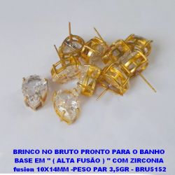 BRINCO NO BRUTO PRONTO PARA O BANHO  BASE EM '' ( ALTA FUSÃO ) '' COM ZIRCONIA  fusion 10X14MM -PESO PAR 3,5GR - BRU5152