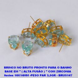 BRINCO NO BRUTO PRONTO PARA O BANHO  BASE EM '' ( ALTA FUSÃO ) '' COM ZIRCONIA  fusion 10X14MM -PESO PAR 3,5GR - BRU5147