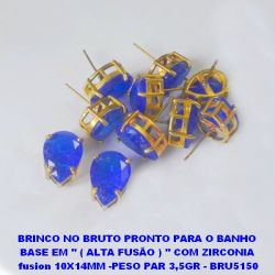 BRINCO NO BRUTO PRONTO PARA O BANHO  BASE EM '' ( ALTA FUSÃO ) '' COM ZIRCONIA  fusion 10X14MM -PESO PAR 3,5GR - BRU5150