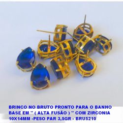 BRINCO NO BRUTO PRONTO PARA O BANHO  BASE EM '' ( ALTA FUSÃO ) '' COM ZIRCONIA  10X14MM -PESO PAR 3,5GR - BRU5210