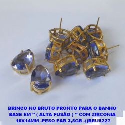 BRINCO NO BRUTO PRONTO PARA O BANHO  BASE EM '' ( ALTA FUSÃO ) '' COM ZIRCONIA  10X14MM -PESO PAR 3,5GR -()BRU5227