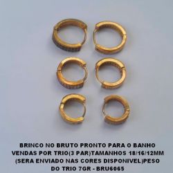 BRINCO *** NO BRUTO PRONTO PARA O BANHO(TRANQUETA) VENDAS POR TRIO(3 PAR)TAMANHOS 18/16/12MM  (SERA ENVIADO NAS CORES DISPONIVEL)PESO  DO TRIO 7GR - BRU6065