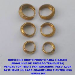 BRINCO NO BRUTO PRONTO PARA O BANHO ARGOLINHA DE PRESSÃO(TRANQUETA) VENDAS POR TRIO(3 PAR)TAMANHOS  14/12/10MM -UN LADO CRAQUELADO E  OUTRO LISO -BRU6104