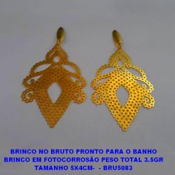 BRINCO NO BRUTO PRONTO PARA O BANHO BRINCO EM FOTOCORROSÃO PESO TOTAL 3.5GR TAMANHO 5X4CM- - BRU5083
