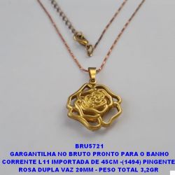 GARGANTILHA NO BRUTO PRONTO PARA O BANHO(CX110) CORRENTE L11 IMPORTADA DE 45CM -(1494) PINGENTE  ROSA DUPLA VAZ 20MM - PESO TOTAL 3,2GR  BRU5721