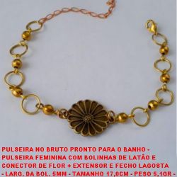 PULSEIRA NO BRUTO PRONTO PARA O BANHO -  PULSEIRA FEMININA COM BOLINHAS DE LATÃO E  CONECTOR DE FLOR + EXTENSOR E FECHO LAGOSTA  - LARG. DA BOL. 5MM - TAMANHO 17,0CM - PESO 5,1GR -  BRU3293