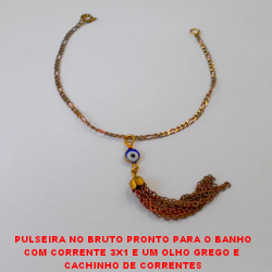 PULSEIRA NO BRUTO PRONTO PARA O BANHO COM CORRENTE 3X1 E UM OLHO GREGO E  CACHINHO DE CORRENTES PESO 3,6GR - COM 18CM - BRU0213