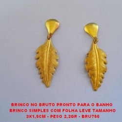 BRINCO NO BRUTO PRONTO PARA O BANHO  BRINCO SIMPLES COM FOLHA LEVE TAMANHO 3X1,5CM - PESO 2,2GR - BRU756