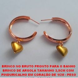 BRINCO NO BRUTO PRONTO PARA O BANHO BRINCO DE ARGOLA TAMANHO 2,5CM COM  PINDURICALHO EM CORAÇÃO DE 1CM - PESO 3,6GR - BRU2570