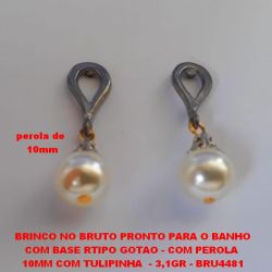 BRINCO NO BRUTO PRONTO PARA O BANHO COM BASE RTIPO GOTAO - COM PEROLA  10MM COM TULIPINHA  - 3,1GR - BRU4481