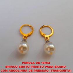 BRINCO BRUTO PRONTO PARA BANHO  COM ARGOLINHA DE PRESSÃO  COM PEROLA NORMAL DE 10MM - COM TULIPINHA BRU1794