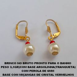 BRINCO NO BRUTO PRONTO PARA O BANHO  PESO 3,1GR)COM BASE ARGOLINHA(TRANQUETA) COM PEROLA DE 6MM  BASE COM MIÇANGAS DE CRISTAL VERMELHOS BRU2201