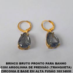 BRINCO BRUTO PRONTO PARA BANHO  COM ARGOLINHA DE PRESSÃO (TRANQUETA)  ZIRCONIA E BASE EM ALTA FUSÃO 10X14MM  PESO 4,3GR - BRU2033