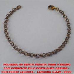 PULSEIRA NO BRUTO PRONTO PARA O BANHO COM CORRENTE ELLO PORTUGUES GRANDE -  COM FECHO LAGOSTA -  LARGURA 4,5MM - PESO  TOTAL 4,7GR - BRU4601