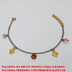 PULSEIRA NO BRUTO PRONTO PARA O BANHO -  PULSEIRA FEMININA COM PENDURICALHOS DE  DIAMANTE E CRISTAIS - TAMANHO:18,0CM - PESO: 1,8GR - BRU3678