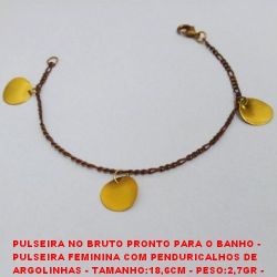 PULSEIRA NO BRUTO PRONTO PARA O BANHO -  PULSEIRA FEMININA COM PENDURICALHOS DE  ARGOLINHAS - TAMANHO:18,6CM - PESO:2,7GR -  BRU3681
