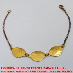 PULSEIRA NO BRUTO PRONTO PARA O BANHO -  PULSEIRA FEMININA COM CONECTORES DE FOLHAS  - TAMANHO:18,4CM - PESO:2,2GR - BRU3658