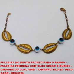PULSEIRA NO BRUTO PRONTO PARA O BANHO -  PULSEIRA FEMININA COM OLHO GREGO E BUZIOS -  LARGURA DO OLHO 6MM - TAMANHO:18,2CM - PESO: 2,5GR - BRU3726