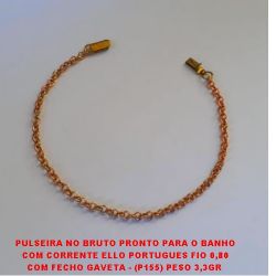 PULSEIRA NO BRUTO PRONTO PARA O BANHO COM CORRENTE ELLO PORTUGUES FIO 0,80 COM FECHO GAVETA - (P155) PESO 3,3GR  19CM - BRU1241