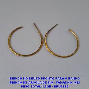 BRINCO NO BRUTO PRONTO PARA O BANHO BRINCO DE ARGOLA DE FIO - TAMANHO 3CM PESO TOTAL 1.5GR - BRU5665
