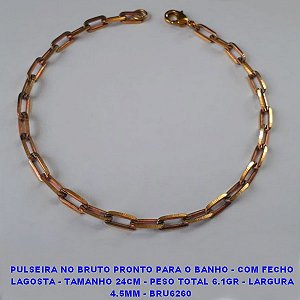PULSEIRA NO BRUTO PRONTO PARA O BANHO - COM FECHO LAGOSTA - TAMANHO 24CM - PESO TOTAL 6.1GR - LARGURA 4.5MM - BRU6260 - ***