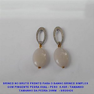 BRINCO NO BRUTO PRONTO PARA O BANHO BRINCO SIMPLES  COM PINGENTE PEDRA OVAL - PESO  4.4GR - TAMANHO  TAMANHO DA PEDRA 20MM   - BRU6435 ***
