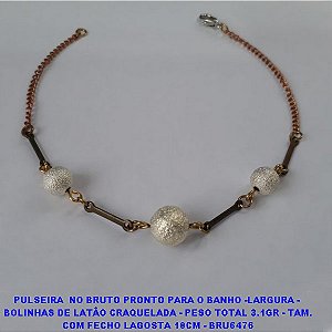 PULSEIRA  NO BRUTO PRONTO PARA O BANHO -LARGURA -  BOLINHAS DE LATÃO CRAQUELADA - PESO TOTAL 3.1GR - TAM. COM FECHO LAGOSTA 18CM - BRU6476