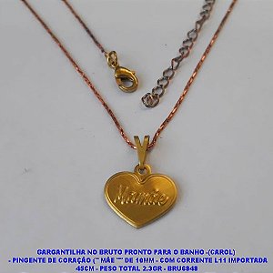 GARGANTILHA NO BRUTO PRONTO PARA O BANHO -(CAROL)   - PINGENTE DE CORAÇÃO ('' MÃE "" DE 10MM - COM CORRENTE L11 IMPORTADA 45CM - PESO TOTAL 2.3GR - BRU6848