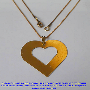 GARGANTILHA NO BRUTO PRONTO PARA O BANHO - COM CORRENTE  VENEZIANA TAMANHO DE "45CM" - COM PINGENTE DE CORAÇÃO VASADO 3,5CM (LATÃO) PESO  TOTAL 3.2GR - BRU7082