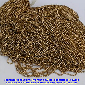 CORRENTE NO BRUTO PRONTO PARA O BANHO (PESO POR METRO 5GR)- CORRENTE 100% LATAO DE BOLINHAS 1.5 - VENDIDA POR METRO(VALOR DO METRO) BRU7281