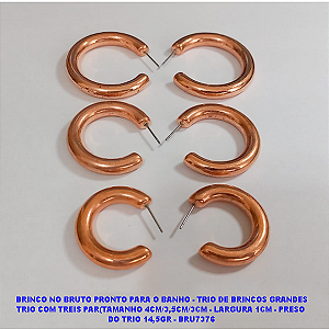BRINCO NO BRUTO PRONTO PARA O BANHO - TRIO DE BRINCOS GRANDES TRIO COM TREIS PAR(TAMANHO 4CM/3,5CM/3CM - LARGURA 6MM- PRESO  DO TRIO 14,5GR - BRU7376