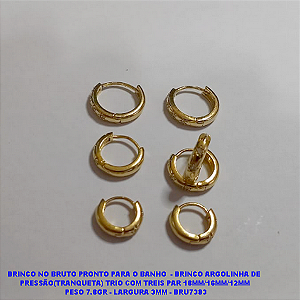 BRINCO NO BRUTO PRONTO PARA O BANHO  - BRINCO ARGOLINHA DE  PRESSÃO(TRANQUETA) TRIO COM TREIS PAR 18MM/16MM/12MM  PESO 7.8GR - LARGURA 3MM - BRU7383