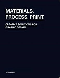 Materials, Process, Print: Creative Solutions For Graphic Design