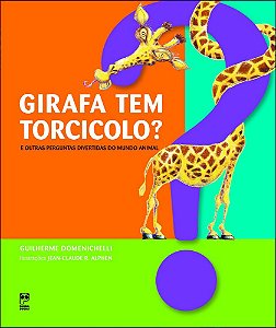 Girafa Tem Torcicolo? - E Outras Perguntas Divertidas Do Mundo Animal