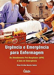 Urgência E Emergência Para A Enfermagem - Do Atendimento Pré-Hospitalar (Aph) À Sala De Emergência