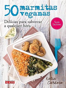 50 Marmitas Veganas - Delicias Para Saborear A Qualquer Hora