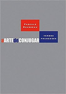 A Arte De Conjugar Verbos Franceses - 2ª Edição