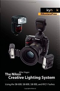 The Nikon Creative Lighting System - Using The Sb-600, Sb-800, Sb-900, And R1c1 Flashes