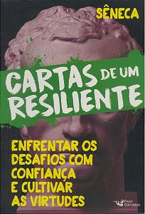Cartas De Um Resiliente – Livro III – Enfrentar Os Desafios Com Confiança E Cultivar As Virtudes