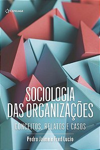 Sociologia Das Organizações - Conceitos, Relatos E Casos
