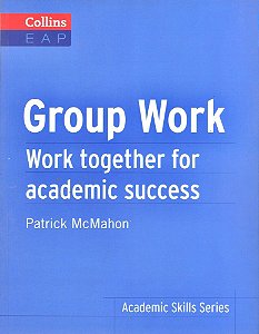Group Work - Work Together For Academic Success - Collins Academic Skills Series