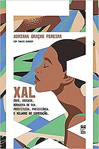 Xal: Órfã, Drogada, Moradora De Rua, Prostituída, Presidiária. E Milagre De Superação