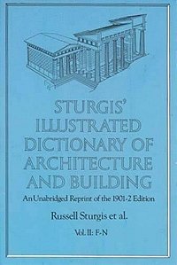 Sturgis' Illustrated Dictionary Of Architecture And Building: An Unabridged Reprint Of The 1901-2 Ed