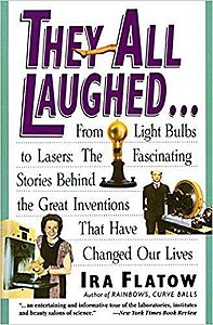 They All Laughed... From Light Bulbs To Lasers: The Fascinating Stories Behind The Great Inventions