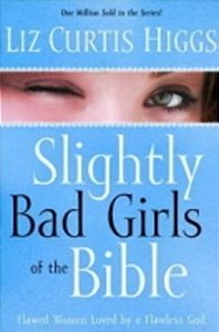 Slightly Bad Girls Of The Bible: Flawed Women Loved By A Flawless God