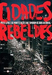Cidades Rebeldes - Passe Livre E As Manifestações Que Tomaram As Ruas