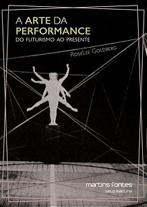 A Arte Da Performance - Do Futurismo Ao Presente - Terceira Edição