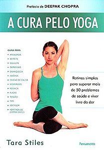A Cura Pelo Yoga - Rotina Simples Para Superar Mais De 50 Problemas De Saúde E Viver Livre Da Dor